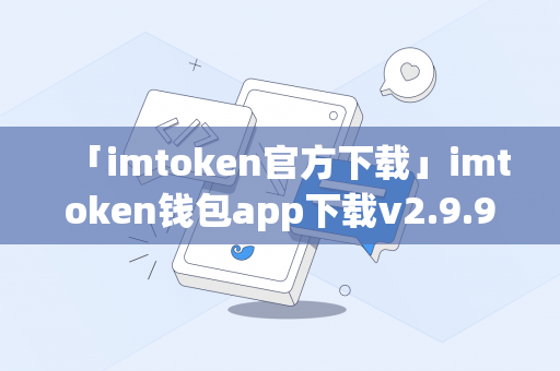 「imtoken官方下载」imtoken钱包app下载v2.9.9 官方手机版