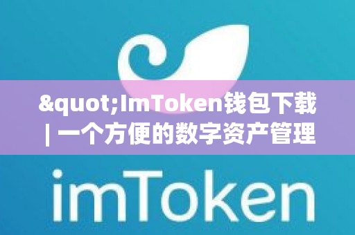 "ImToken钱包下载 | 一个方便的数字资产管理平台"