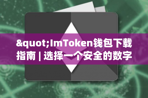 "ImToken钱包下载指南 | 选择一个安全的数字货币钱包"