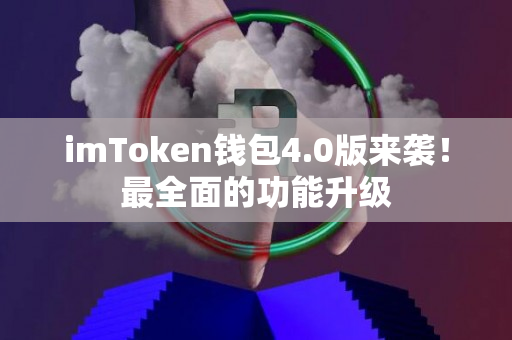 imToken钱包4.0版来袭！最全面的功能升级