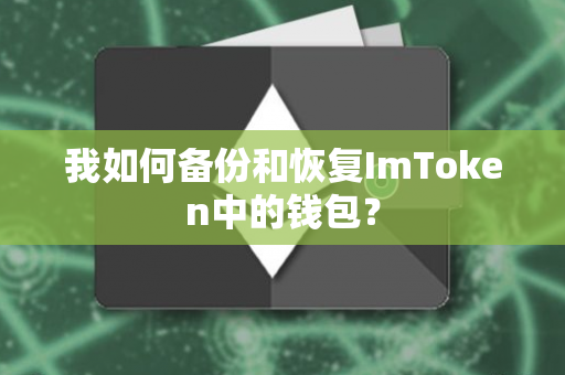 我如何备份和恢复ImToken中的钱包？