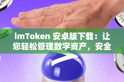 imToken 安卓版下载：让您轻松管理数字资产，安全有保障