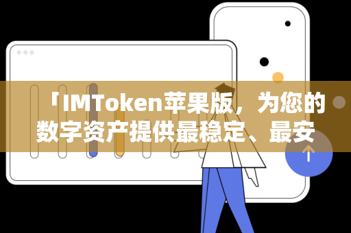 「IMToken苹果版，为您的数字资产提供最稳定、最安全的保障！」