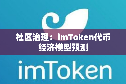 社区治理：imToken代币经济模型预测