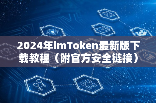 2024年imToken最新版下载教程（附官方安全链接）