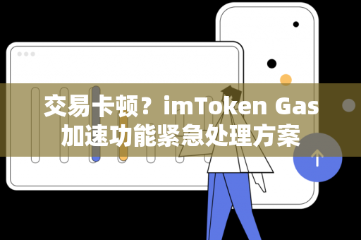 交易卡顿？imToken Gas加速功能紧急处理方案