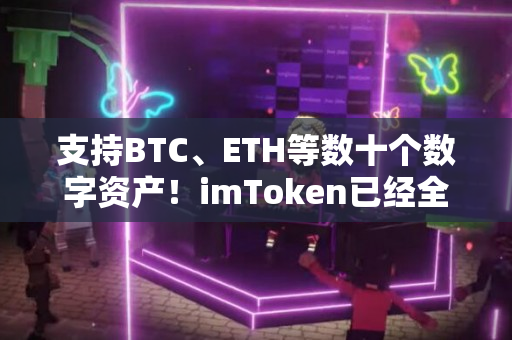 支持BTC、ETH等数十个数字资产！imToken已经全面升级