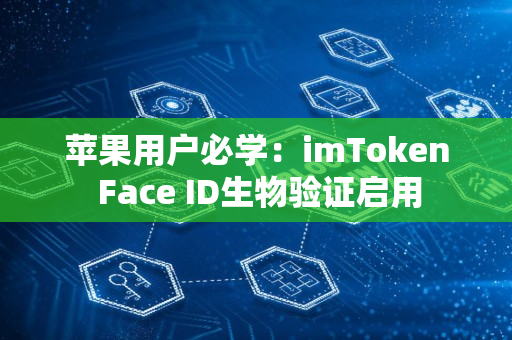 苹果用户必学：imToken Face ID生物验证启用